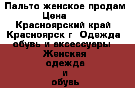 Пальто женское продам › Цена ­ 700 - Красноярский край, Красноярск г. Одежда, обувь и аксессуары » Женская одежда и обувь   . Красноярский край,Красноярск г.